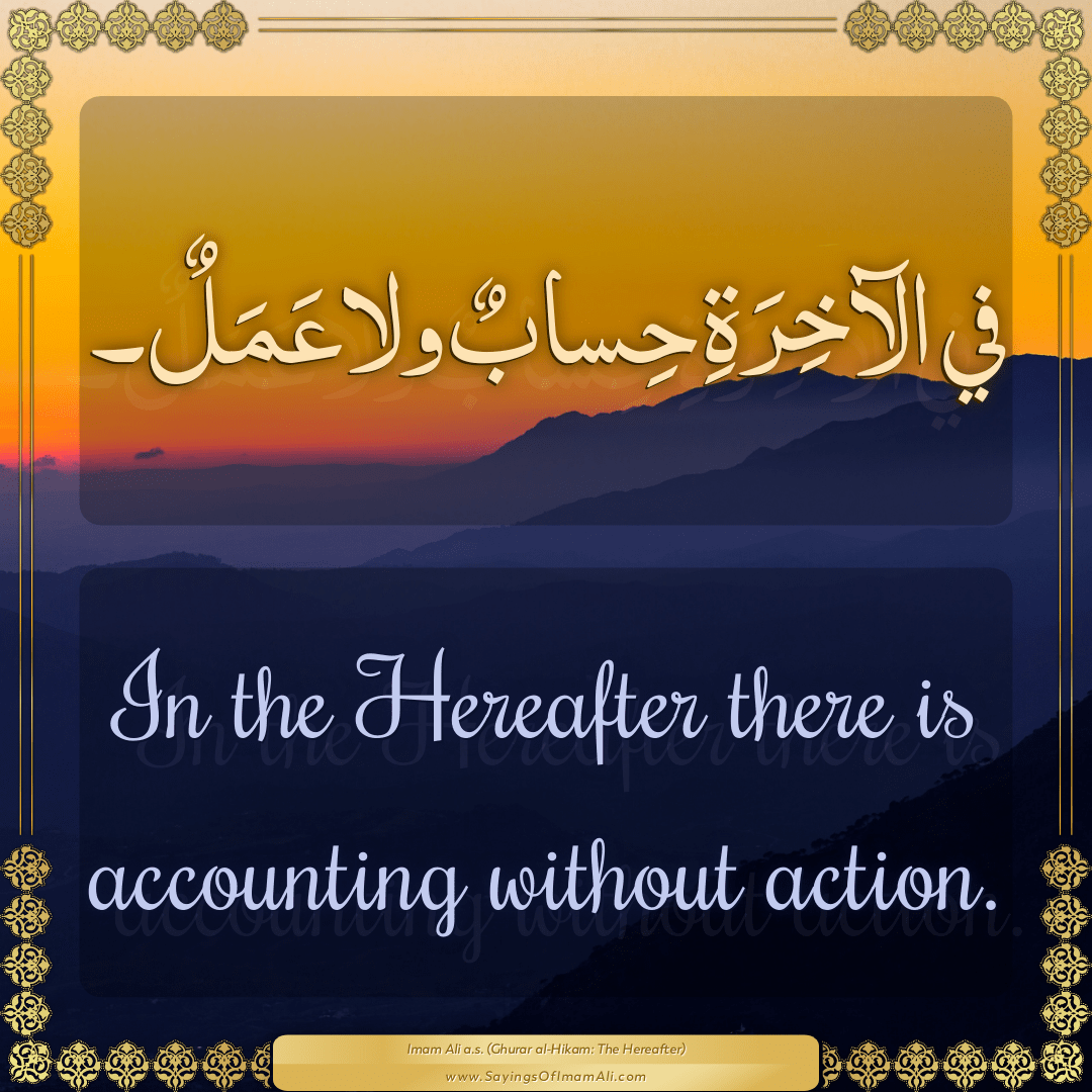 In the Hereafter there is accounting without action.